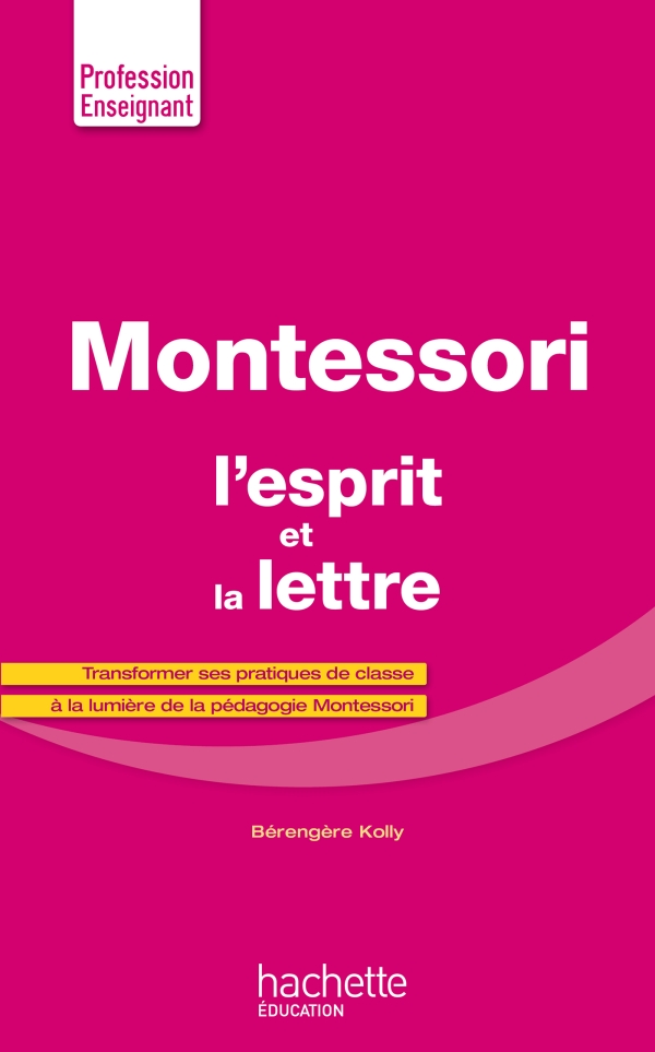 Montessori, l'esprit et la lettre, un livre de Bérengère Kolly destiné aux enseignants.