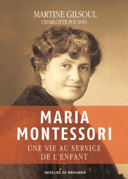Biographie de Maria Montessori, un livre récent de Martine Gilsoul et Charlotte Poussin.
